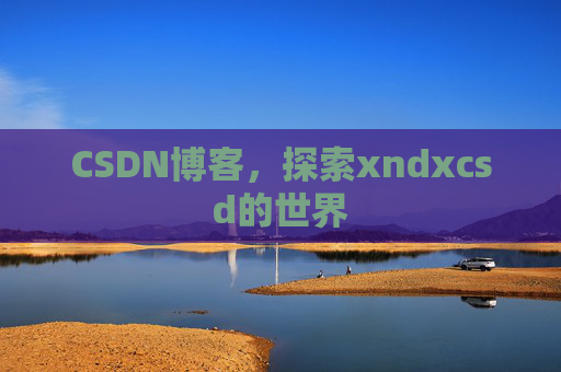 CSDN博客，探索xndxcsd的世界